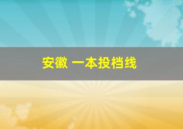 安徽 一本投档线